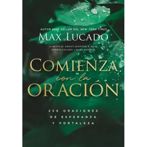 Comienza Con La Oración: 250 Oraciones de Esperanza Y Fortaleza