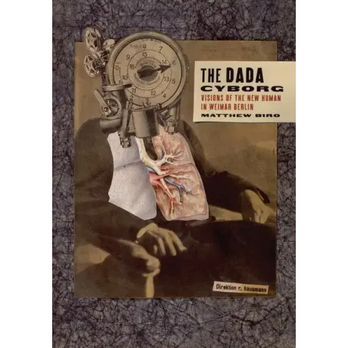 The Dada Cyborg: Visions of the New Human in Weimar Berlin