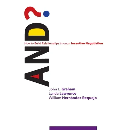 And?: How to Build Relationships through Inventive Negotiation