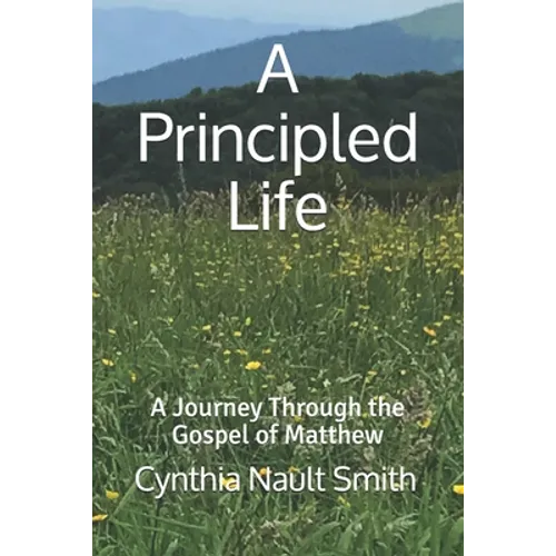 A Principled Life: A Journey Through the Gospel of Matthew