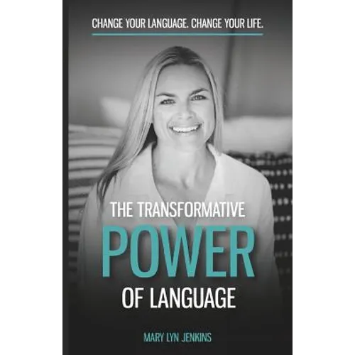 The Transformative Power of Language: Change Your Language. Change Your Life.