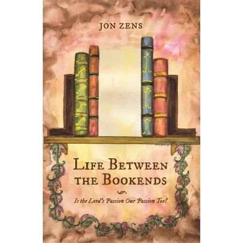 Life Between the Bookends: Is the Lord's Passion Our Passion Too?