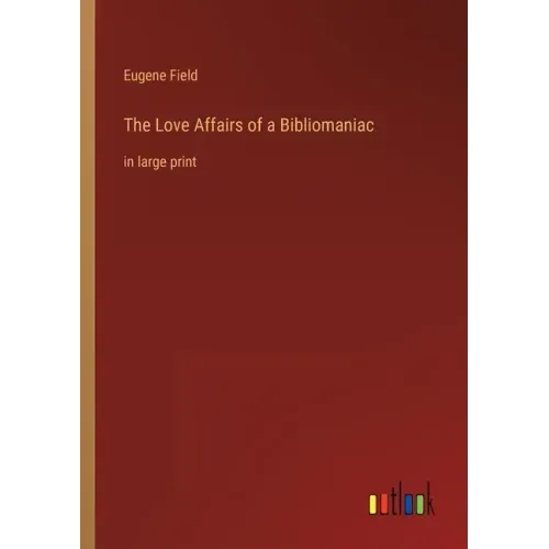 The Love Affairs of a Bibliomaniac: in large print