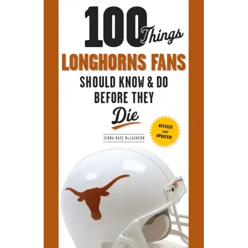 100 Things Longhorns Fans Should Know & Do Before They Die