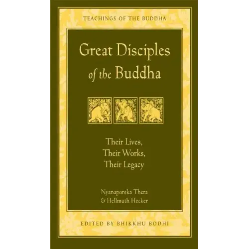 Great Disciples of the Buddha: Their Lives, Their Works. Their Legacy