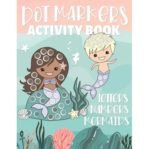 Dot Markers Activity Book Letters Numbers Mermaids: Alphabet and Numbers Guided Big Dot Coloring Pages for Kids and Toddlers Ages 2-5
