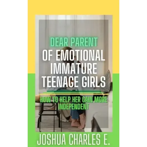 Dear Parent of Emotional Immature Teenage Girls: How to Help Her Gain More Independent