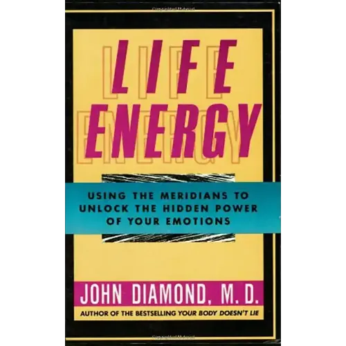 Life Energy: Using the Meridians to Unlock the Hidden Power of Your Emotions