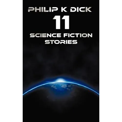 Philip K Dick - Eleven Science Fiction Stories: Beyond Lies the Wub, Beyond the Door, the Crystal Crypt, the Defenders, the Gun, the Skull, the Eyes H