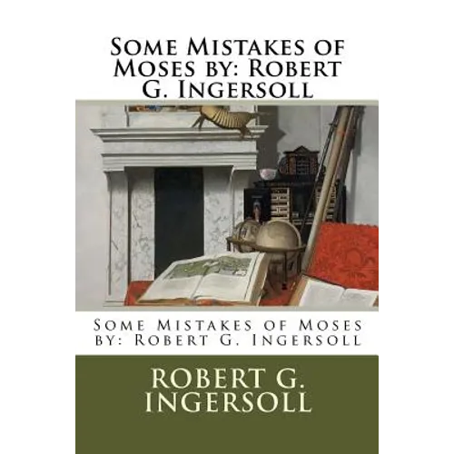 Some Mistakes of Moses by: Robert G. Ingersoll