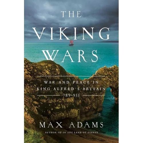 The Viking Wars: War and Peace in King Alfred's Britain: 789 - 955