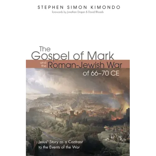 The Gospel of Mark and the Roman-Jewish War of 66-70 CE: Jesus' Story as a Contrast to the Events of the War