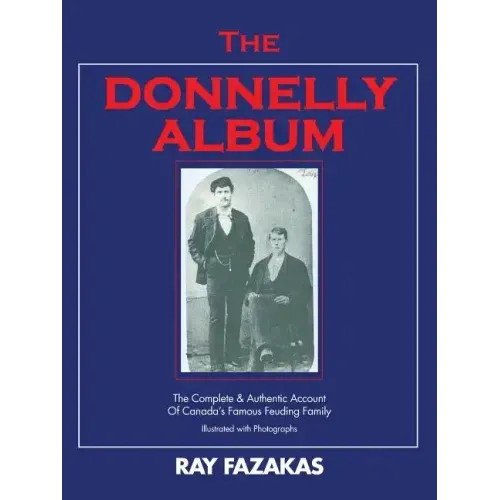 The Donnelly Album: The Complete & Authentic Account of Canada's Famous Feuding Family