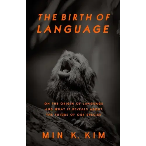 The Birth of Language: On the Origin of Language and What It Reveals About the Future of Our Species