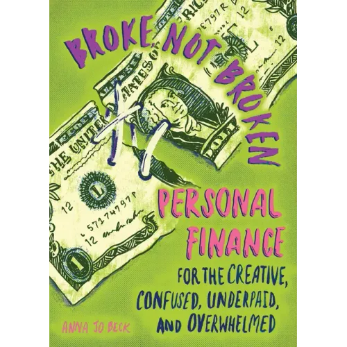 Broke, Not Broken: Personal Finance for the Creative, Confused, Underpaid, and Overwhelmed: Personal Finance for the Creative, Confused, Underpaid, an