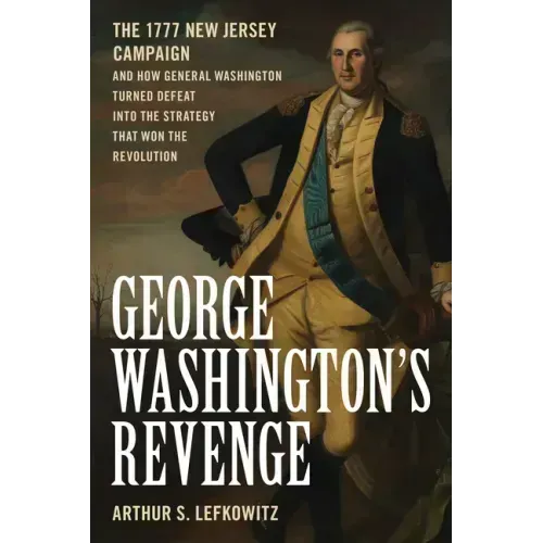 George Washington's Revenge: The 1777 New Jersey Campaign and How General Washington Turned Defeat Into the Strategy That Won the Revolution