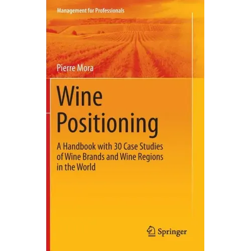 Wine Positioning: A Handbook with 30 Case Studies of Wine Brands and Wine Regions in the World