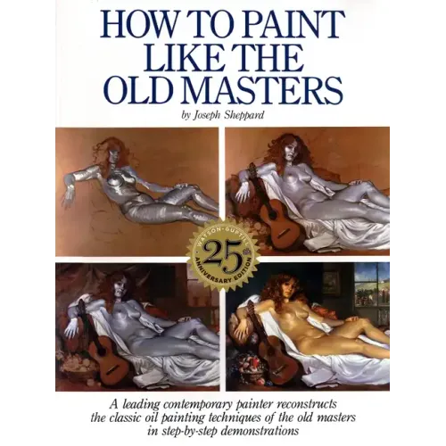 How to Paint Like the Old Masters: Watson-Guptill 25th Anniversary Edition