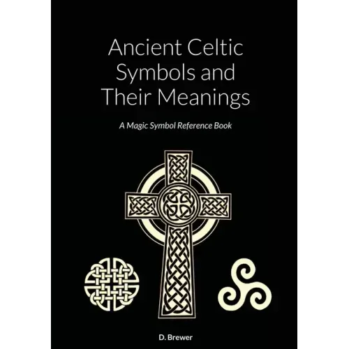 Ancient Celtic Symbols and Their Meanings: A Magic Symbol Reference Book