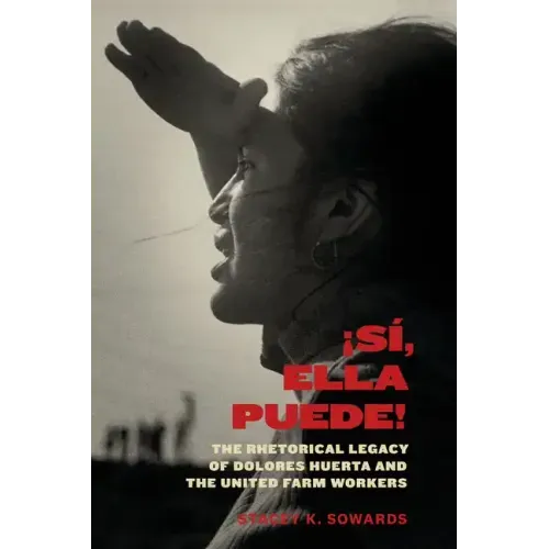 Sí, Ella Puede!: The Rhetorical Legacy of Dolores Huerta and the United Farm Workers
