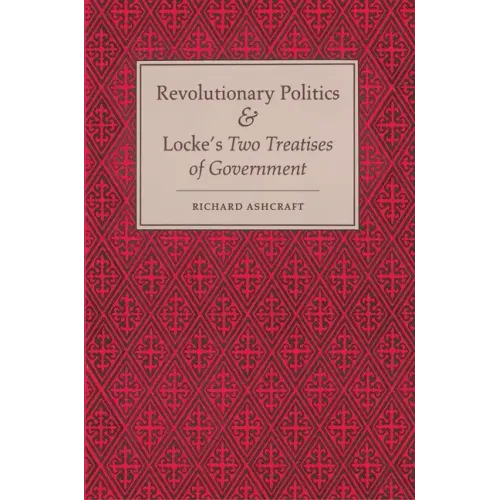 Revolutionary Politics and Locke's Two Treatises of Government