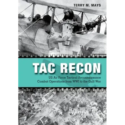 Tac Recon: US Air Force Tactical Reconnaissance Combat Operations from Wwi to the Gulf War