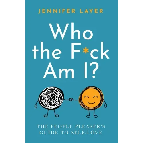 Who the F*ck Am I?: The People Pleaser's Guide to Self-Love