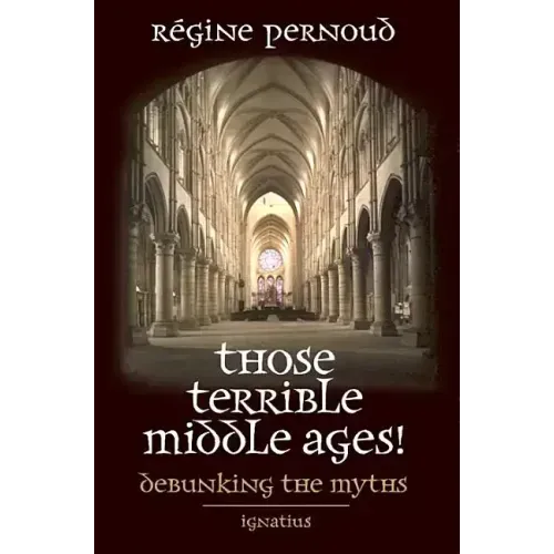 Those Terrible Middle Ages!: Debunking the Myths