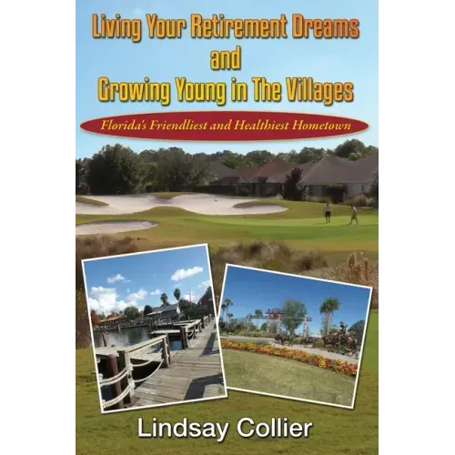 Living Your Retirement Dreams and Growing Young in The Villages: Florida's Friendliest and Healthiest Hometown
