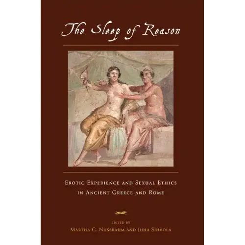The Sleep of Reason: Erotic Experience and Sexual Ethics in Ancient Greece and Rome