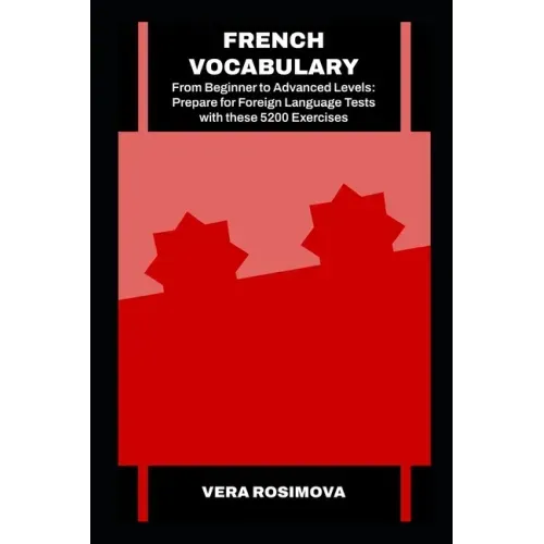 French Vocabulary from Beginner to Advanced Levels: Prepare for Foreign Language Tests with these 5200 Exercises