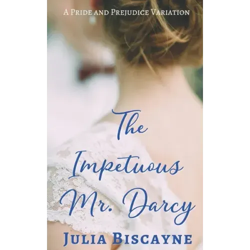 The Impetuous Mr. Darcy: A Pride and Prejudice Variation