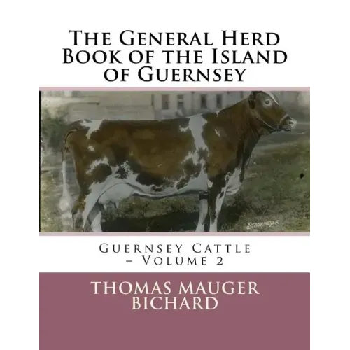 The General Herd Book of the Island of Guernsey: Guernsey Cattle - Volume 2