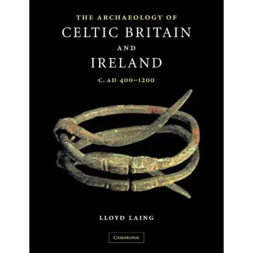 The Archaeology of Celtic Britain and Ireland: C.Ad 400 - 1200