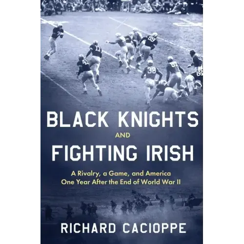 Black Knights and Fighting Irish: A Rivalry, a Game, and America One Year After the End of World War II