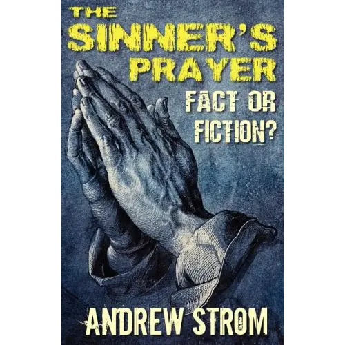 THE SINNER'S PRAYER - FACT or FICTION? - How to get Saved the Bible Way