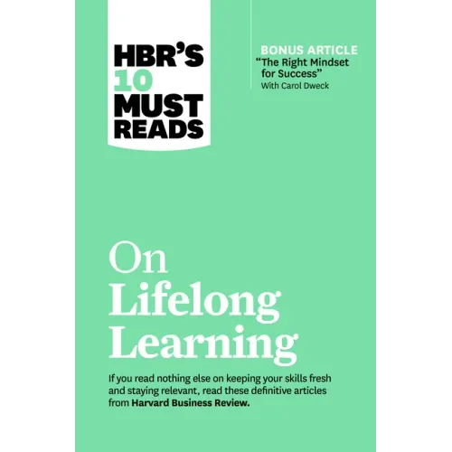 Hbr's 10 Must Reads on Lifelong Learning (with Bonus Article "the Right Mindset for Success" with Carol Dweck)