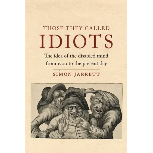 Those They Called Idiots: The Idea of the Disabled Mind from 1700 to the Present Day