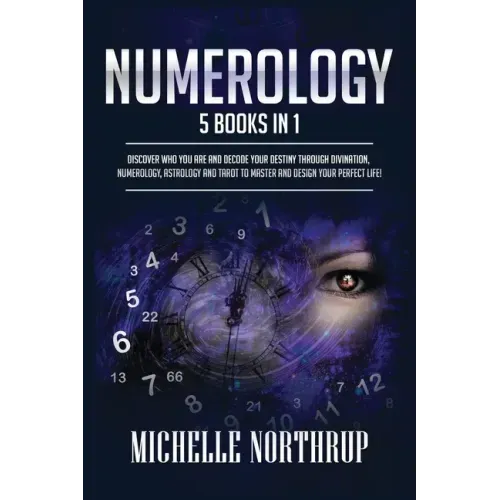 Numerology: 5 Books in 1: Discover Who You Are and Decode Your Destiny through Divination, Numerology, Astrology and Tarot to Master and Design Your P