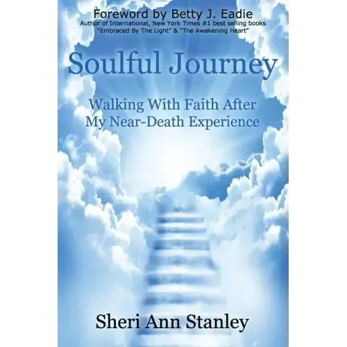 Soulful Journey: Walking by Faith after My Near Death Experience