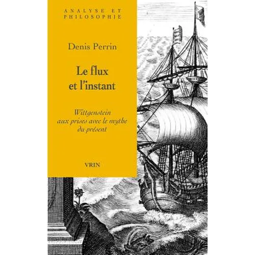 Le Flux Et l'Instant: Wittgenstein Aux Prises Avec Le Mythe Du Present