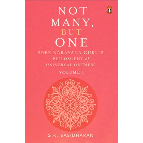 Not Many, But One Volume I: Sree Narayana Guru's Philosophy of Universal Oneness