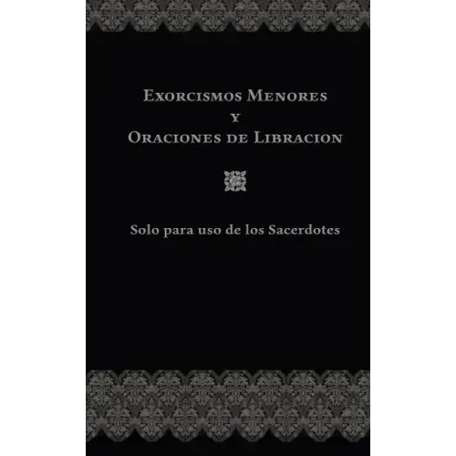 Exorcismos Menores Y Oraciones de Libración: Solo para uso de los Sacerdotes