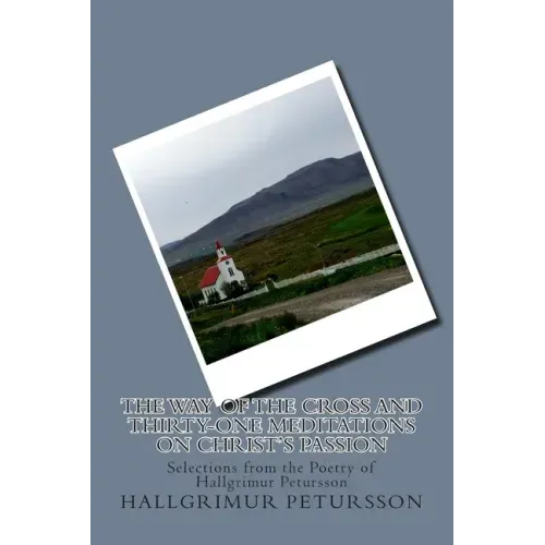The Way of the Cross and Thirty-One Meditations on Christ's Passion: Selections from the Poetry of Hallgrimur Petursson