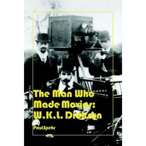 The Man Who Made Movies: W.K.L. Dickson