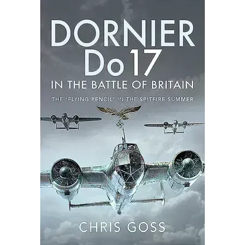 Dornier Do 17 in the Battle of Britain: The 'Flying Pencil' in the Spitfire Summer