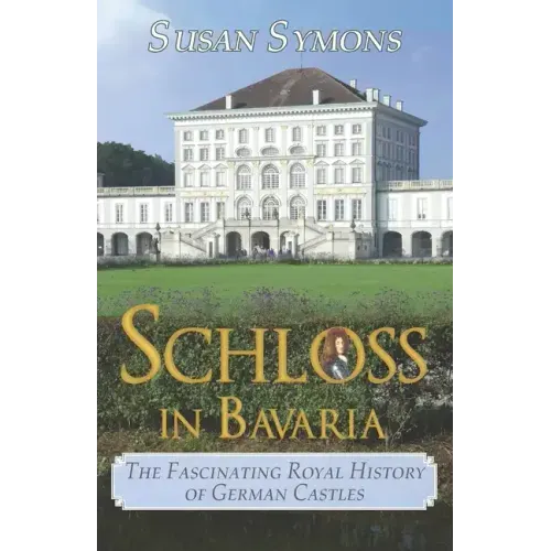 Schloss in Bavaria: The Fascinating Royal History of German Castles