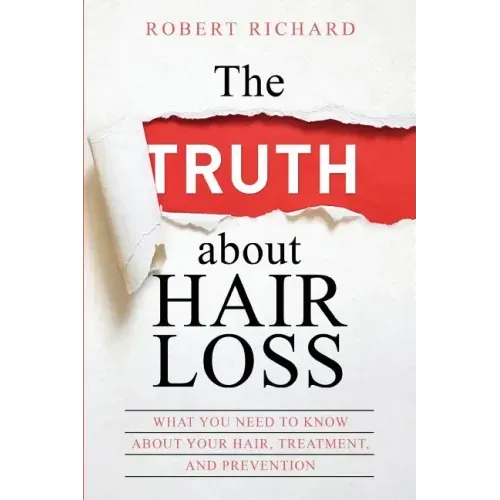 The TRUTH about Hair Loss: What You Need to Know about Your Hair, Treatment, and Prevention