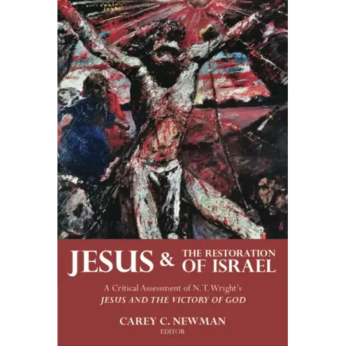 Jesus and the Restoration of Israel: A Critical Assessment of N. T. Wright's Jesus and the Victory of God