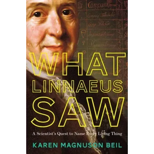 What Linnaeus Saw: A Scientist's Quest to Name Every Living Thing